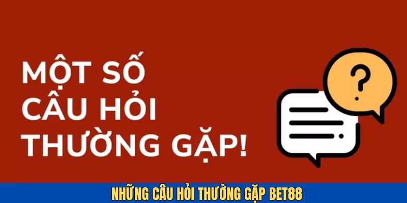 Khám phá các câu hỏi thường gặp Bet88